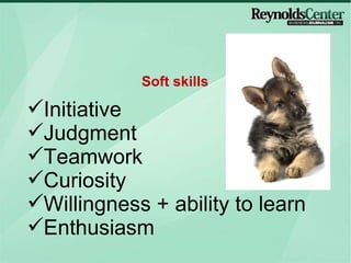 Initiative Judgment Teamwork Curiosity Willingness + ability to learn Enthusiasm Soft skills 