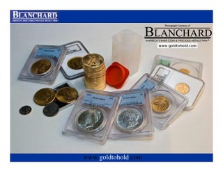 Visit www.goldtohold.com or call 866-406-9012




     www.goldtohold.com
 