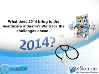 What does 2014 bring to the
healthcare industry? We track the
challenges ahead..

 