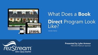 What Does a Book
Direct Program Look
Like?
Presented by Lyles Armour
PAII 2020 Platinum Sponsor
Vendor Demo
 