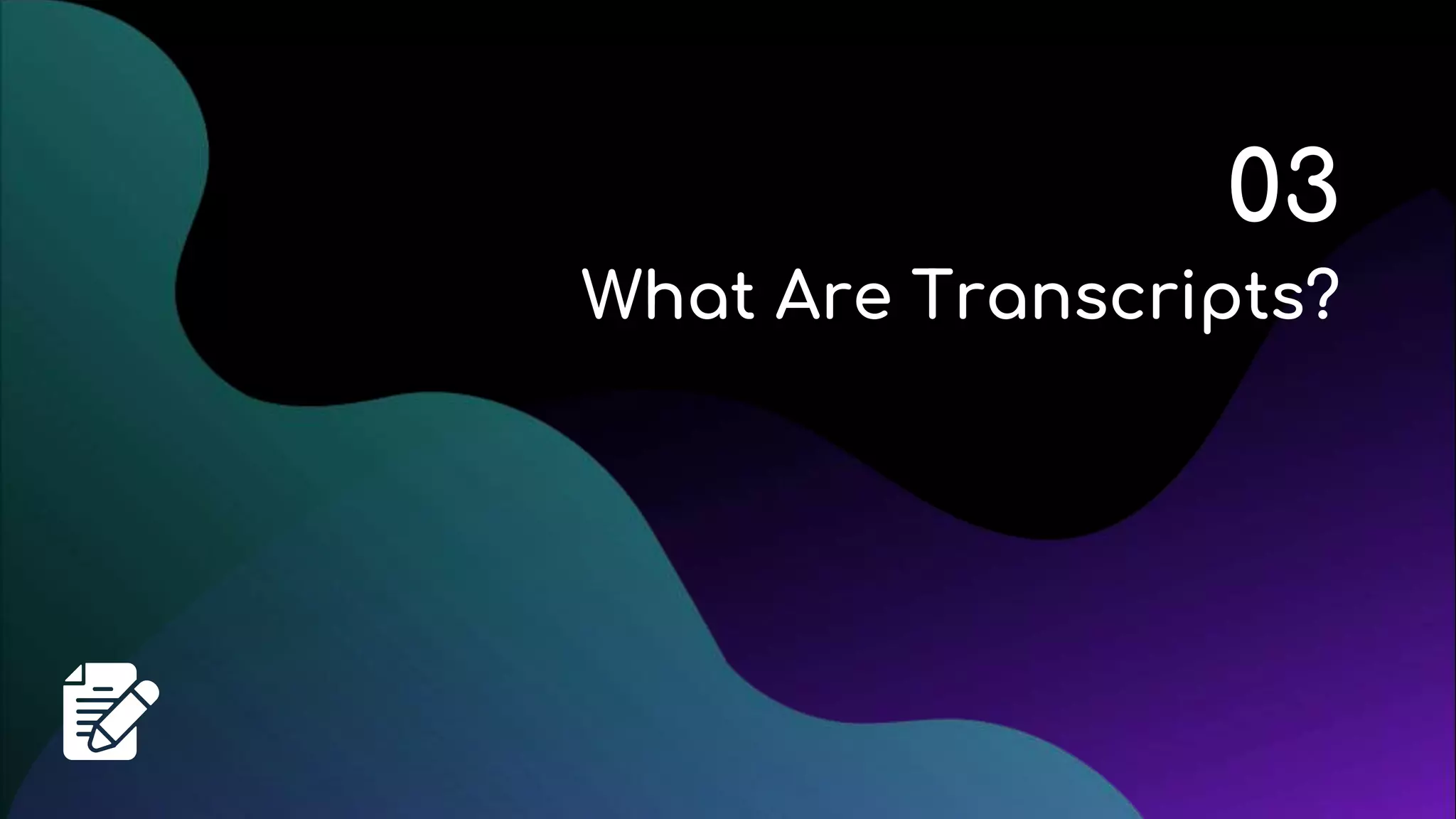 03
What Are Transcripts?
 