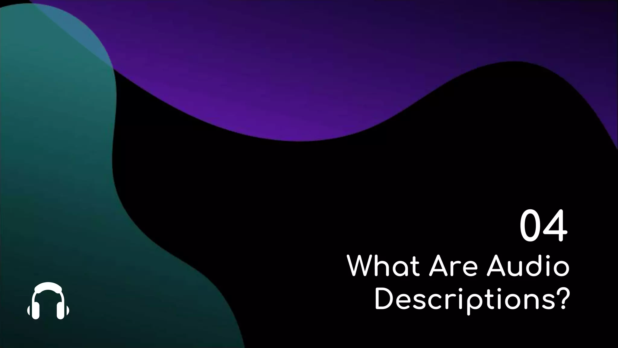 04
What Are Audio
Descriptions?
 