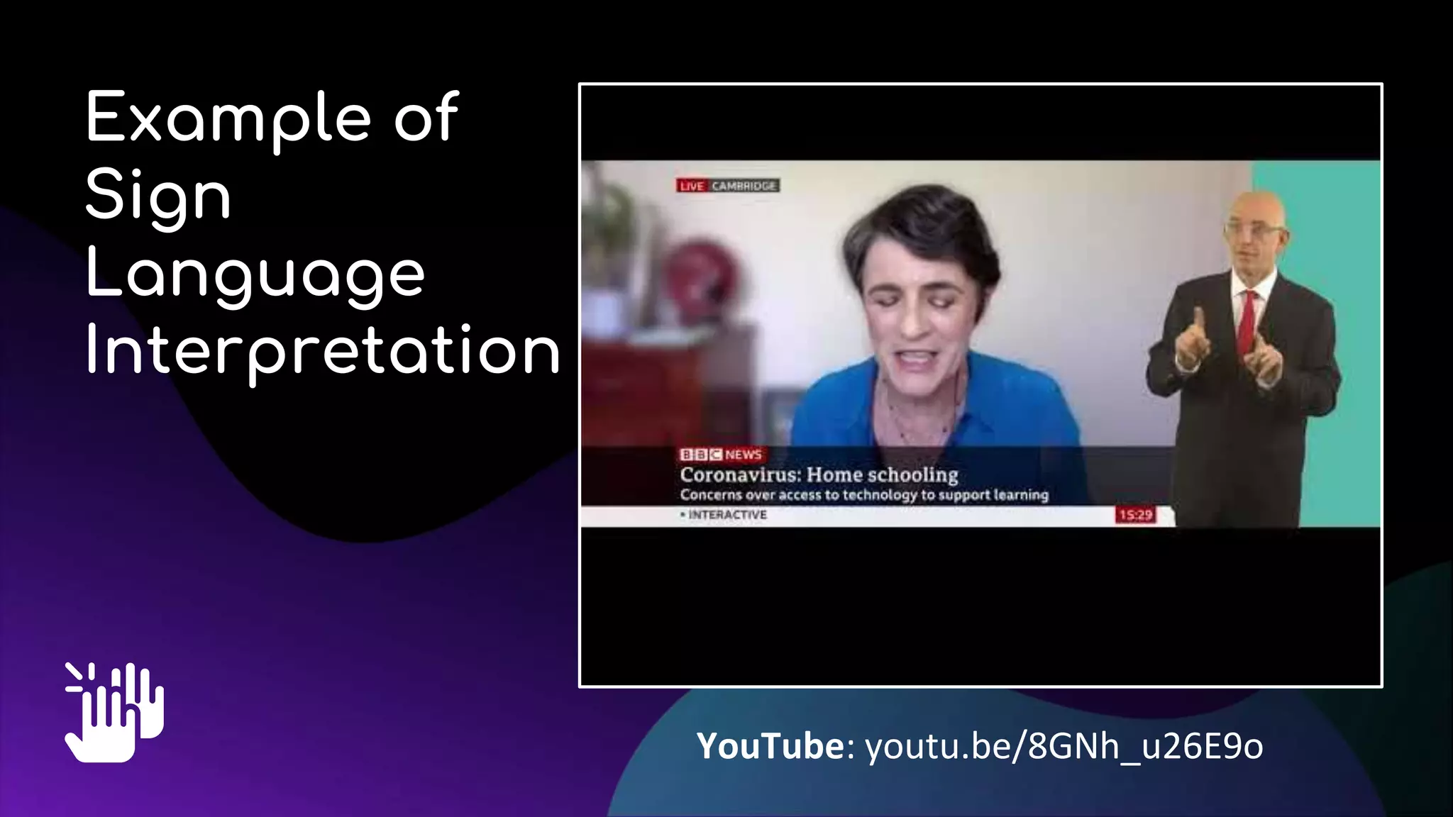 Example of
Sign
Language
Interpretation
YouTube: youtu.be/8GNh_u26E9o
 