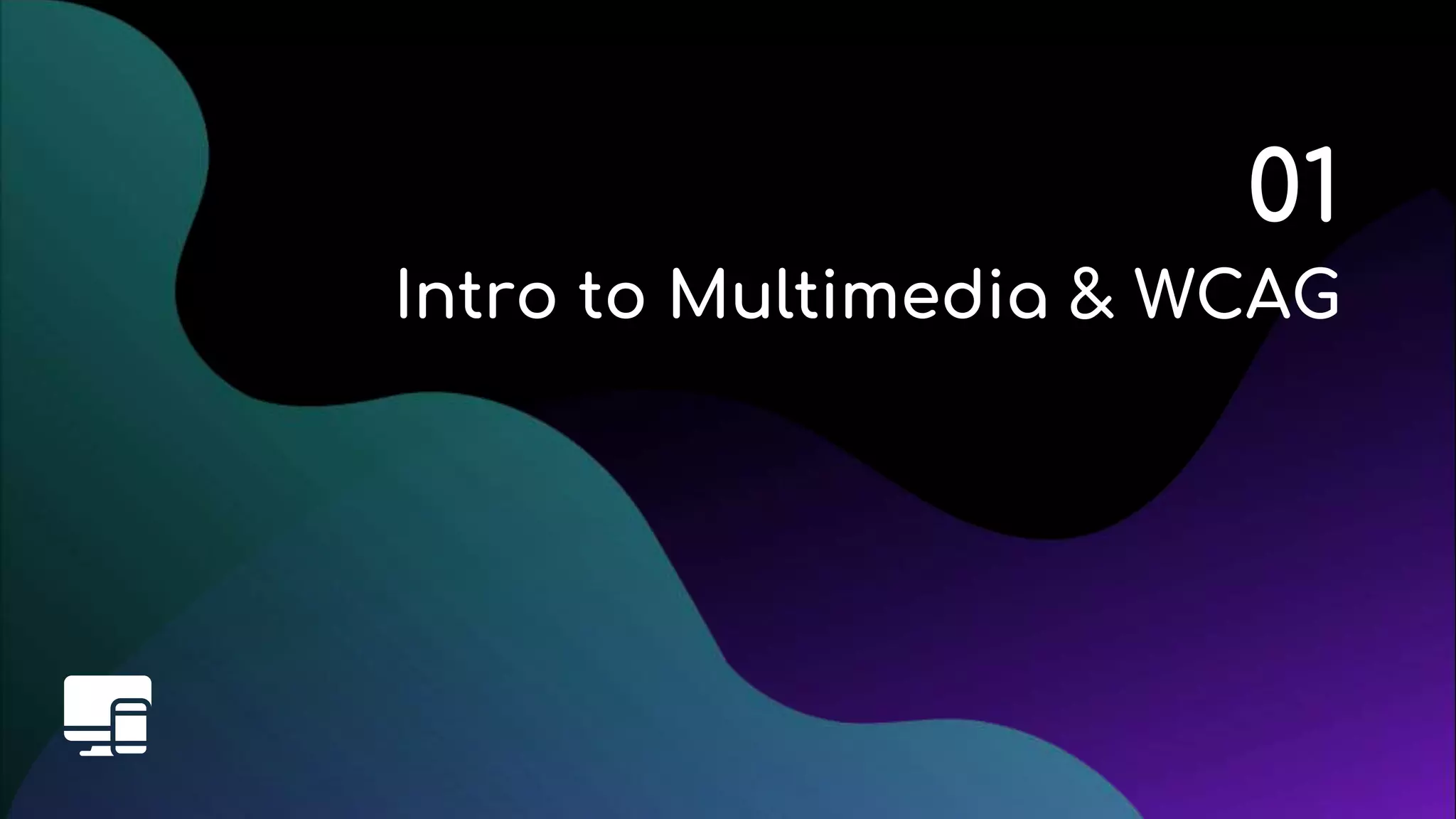 01
Intro to Multimedia & WCAG
 