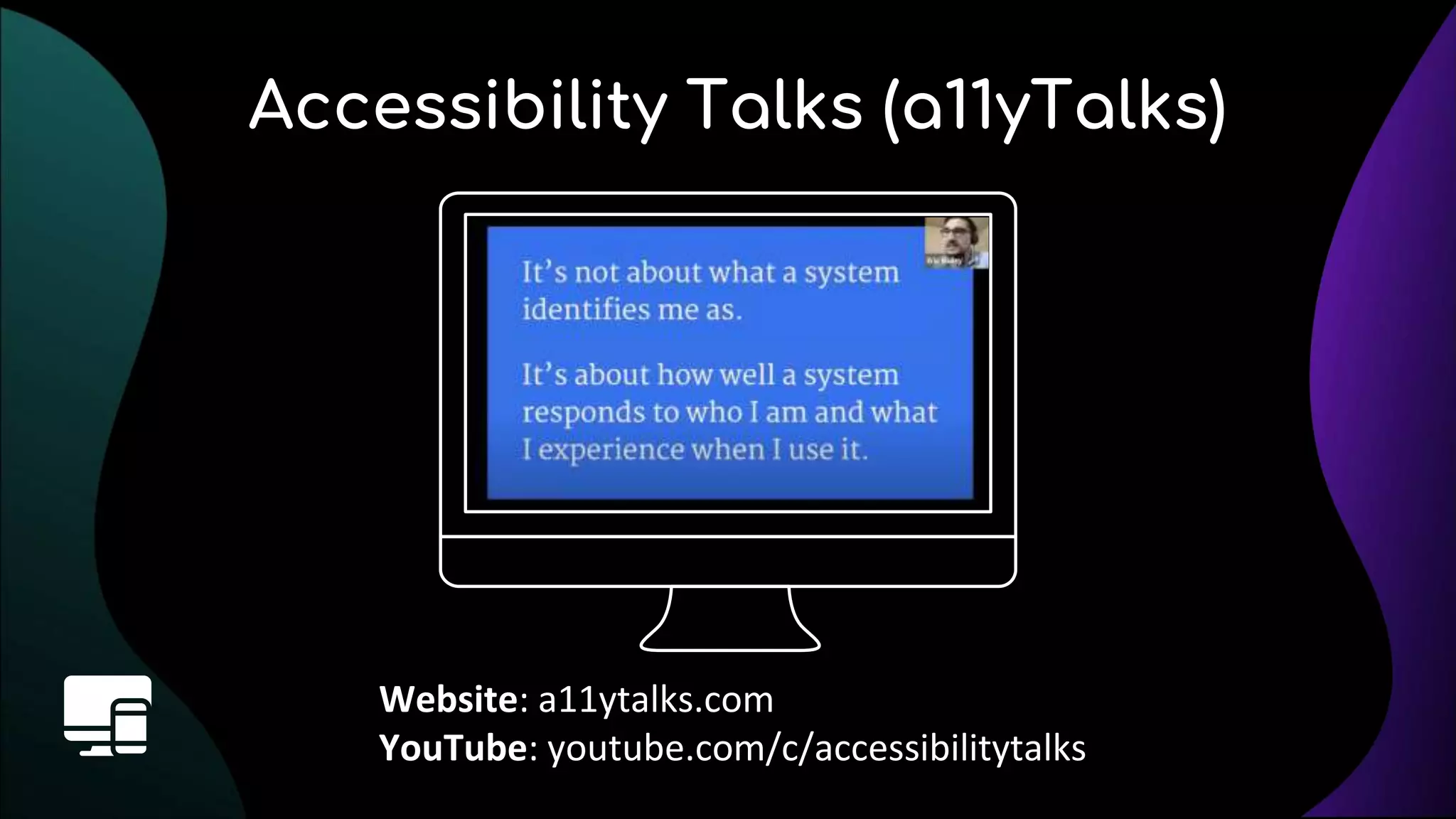 Accessibility Talks (a11yTalks)
Website: a11ytalks.com
YouTube: youtube.com/c/accessibilitytalks
 