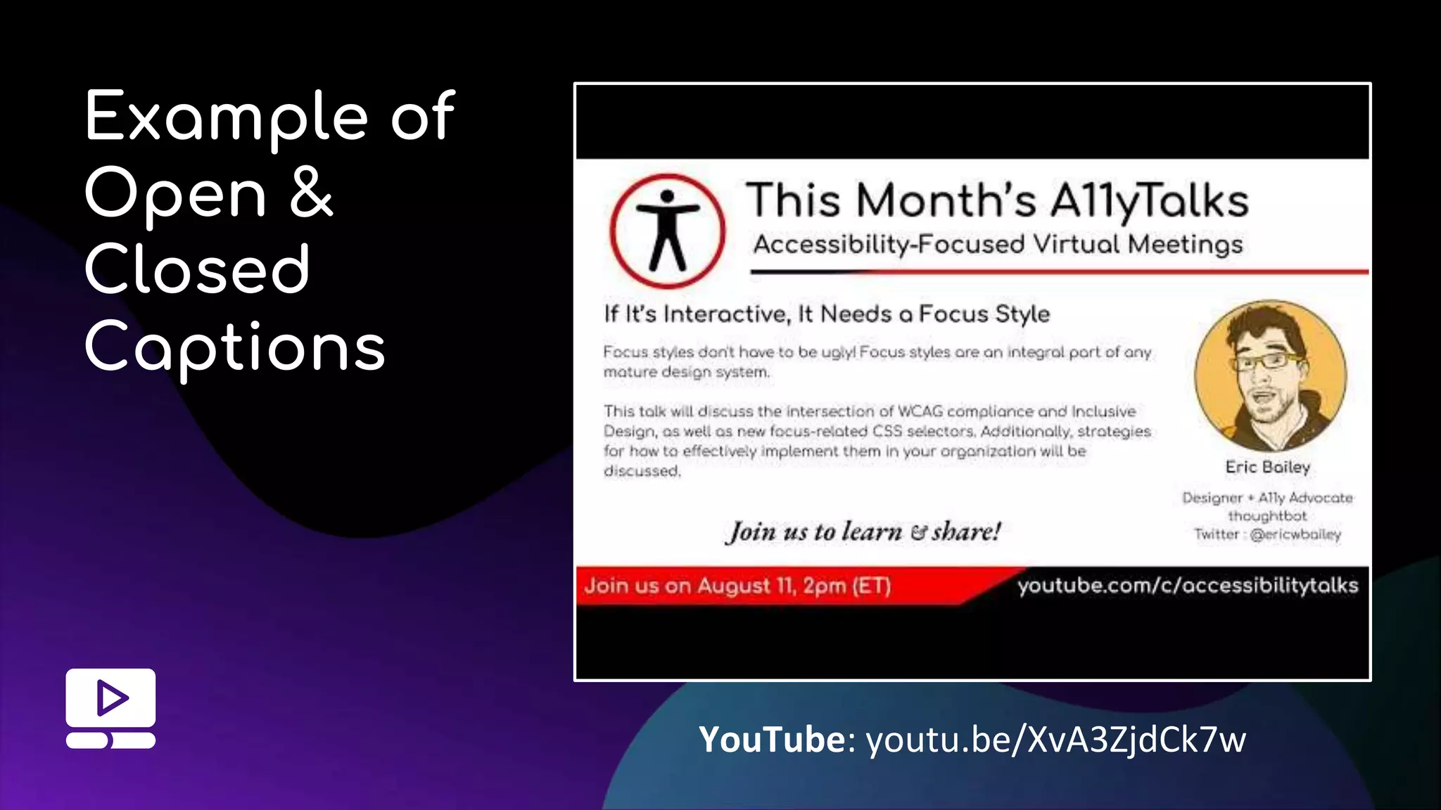 Example of
Open &
Closed
Captions
YouTube: youtu.be/XvA3ZjdCk7w
 