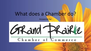 What does a Chamber do?
Answered by:
 