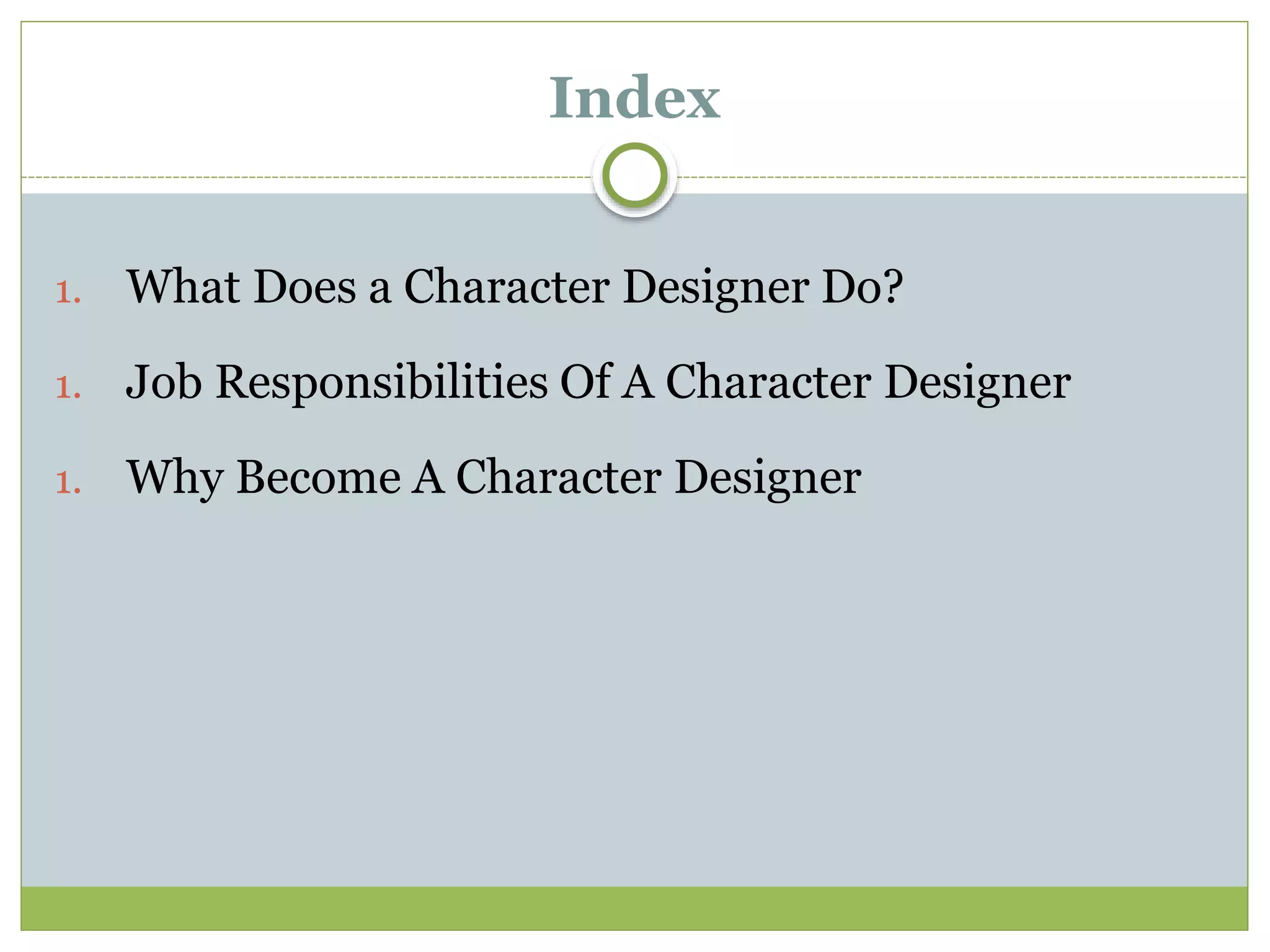 Index
1. What Does a Character Designer Do?
1. Job Responsibilities Of A Character Designer
1. Why Become A Character Designer
 
