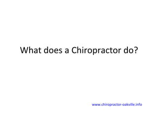What does a Chiropractor do? www.chiropractor-oakville.info 