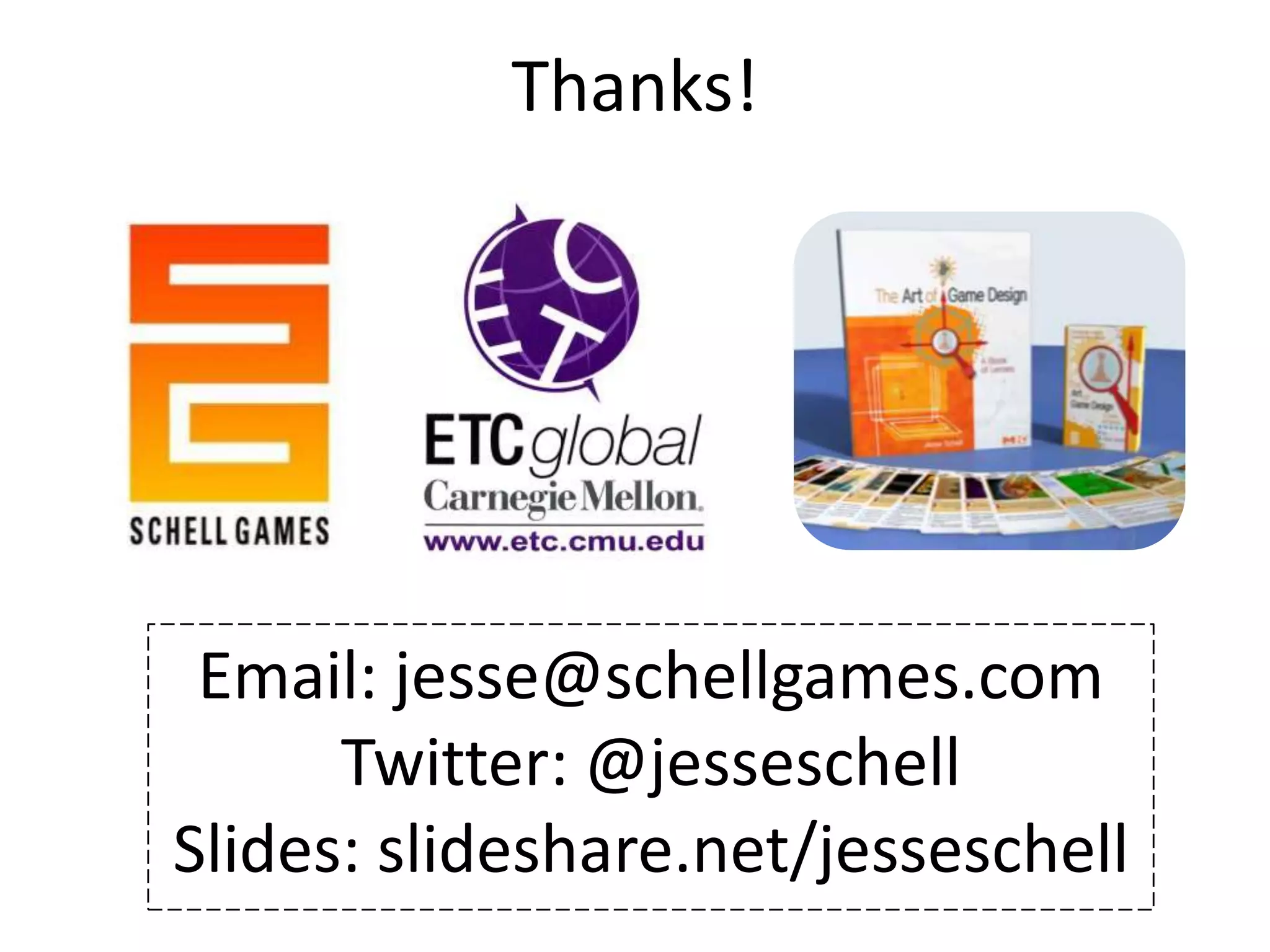 Thanks!Email: jesse@schellgames.comTwitter: @jesseschellSlides: slideshare.net/jesseschell