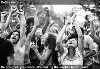 Celebrate




Be proud of your work - It’s making the world a better place!
 