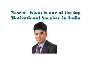 Naseer Khan is one of the top
Motivational Speaker in India
 
