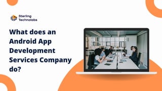 What does an
Android App
Development
Services Company
do?
 