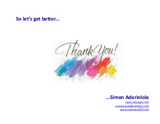 So let’s get better…
…Simon Aderinlola
www.waspgte.com
www.beyondbranches.com
www.simonsez007.com
 