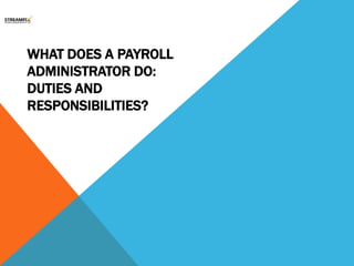 WHAT DOES A PAYROLL
ADMINISTRATOR DO:
DUTIES AND
RESPONSIBILITIES?
 