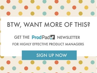 FOR HIGHLY EFFECTIVE PRODUCT MANAGERS
GET THE
BTW, WANT MORE OF THIS?
SIGN UP NOW
NEWSLETTER
 