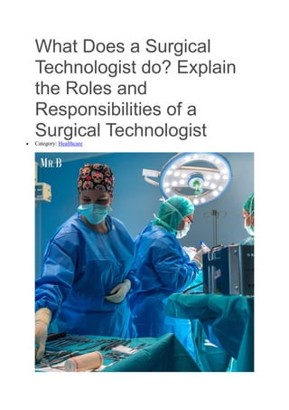 What Does a Surgical
Technologist do? Explain
the Roles and
Responsibilities of a
Surgical Technologist
 Category: Healthcare
 