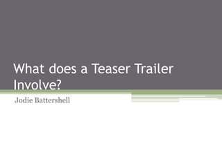 What does a Teaser Trailer
Involve?
Jodie Battershell
 