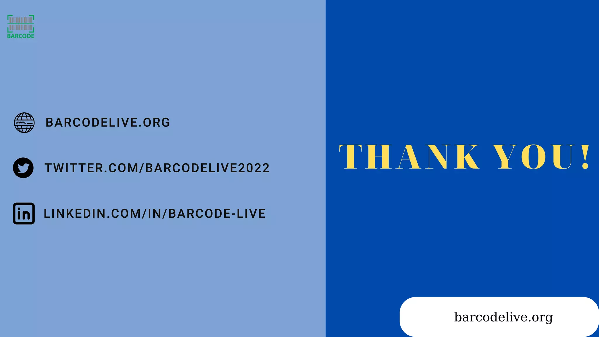 THANK YOU!
barcodelive.org
BARCODELIVE.ORG
TWITTER.COM/BARCODELIVE2022
LINKEDIN.COM/IN/BARCODE-LIVE