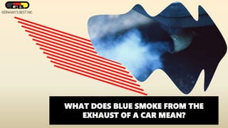 WHAT DOES BLUE SMOKE FROM THE
EXHAUST OF A CAR MEAN?
 