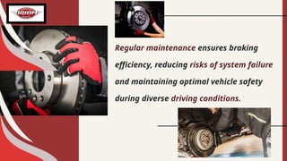 Regular maintenance ensures braking
efficiency, reducing risks of system failure
and maintaining optimal vehicle safety
during diverse driving conditions.
 
