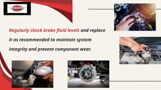 Regularly check brake fluid levels and replace
it as recommended to maintain system
integrity and prevent component wear.
 