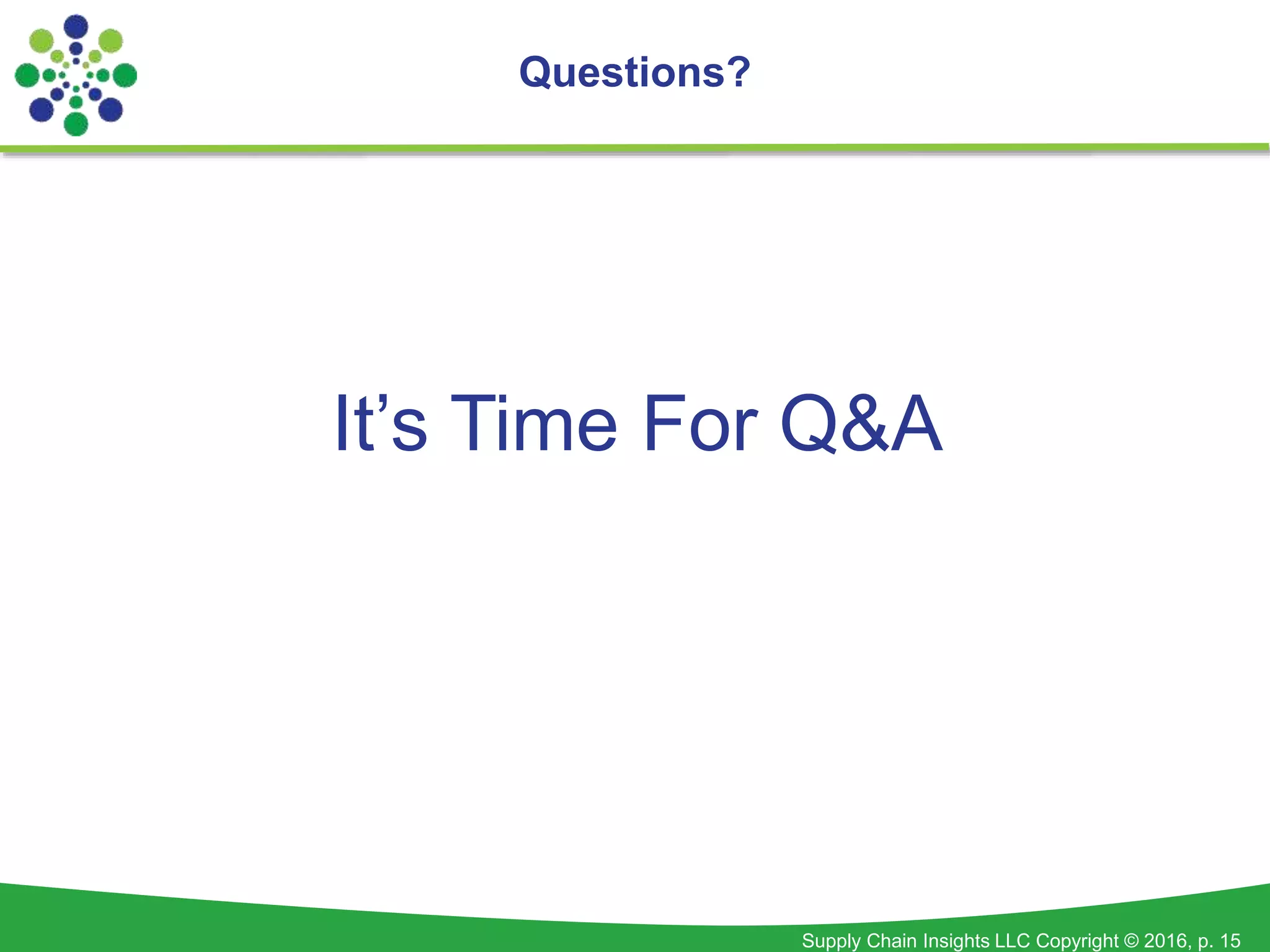 Supply Chain Insights LLC Copyright © 2016, p. 15
Questions?
It’s Time For Q&A
 
