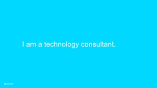 I am a technology consultant.
@dwmkerr
 