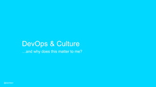 DevOps & Culture
…and why does this matter to me?
@dwmkerr
 