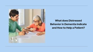 What does Distressed
Behavior in Dementia Indicate
and How to Help a Patient?
 