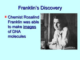 Franklin’s Discovery
Chemist Rosalind
Franklin was able
to make images
of DNA
molecules
 
