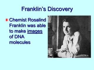 Franklin’s Discovery
Chemist Rosalind
Franklin was able
to make images
of DNA
molecules

 