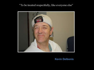 “To be treated respectfully, like everyone else”




                               Kevin Delbonis
 