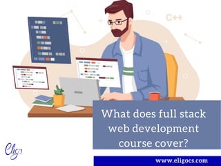 www.eligocs.com
What does full stack
web development
course cover?
 