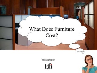 What Does Furniture
      Cost?



     PRESENTED BY
 