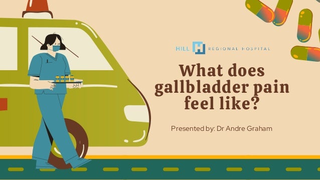 What does
gallbladder pain
feel like?
Presented by: Dr Andre Graham
 