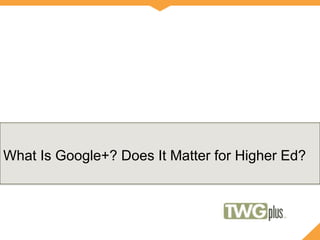 What Is Google+? Does It Matter for Higher Ed? 