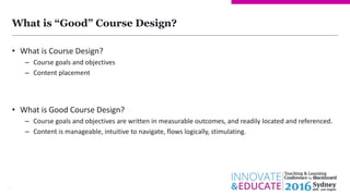 What is “Good” Course Design?
12
• What is Course Design?
– Course goals and objectives
– Content placement
• What is Good...