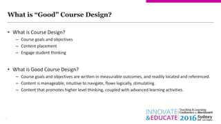 What is “Good” Course Design?
13
• What is Course Design?
– Course goals and objectives
– Content placement
– Engage stude...