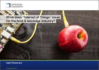 25 September 2015
What does “Internet of Things” mean
for the food & beverage industry?
Sajith Wimalaratne
 
