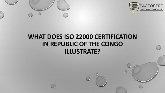 WHAT DOES ISO 22000 CERTIFICATION
IN REPUBLIC OF THE CONGO
ILLUSTRATE?
 