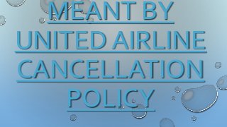 MEANT BY
UNITED AIRLINE
CANCELLATION
POLICY
MEANT BY
UNITED AIRLINE
CANCELLATION
POLICY
 