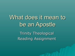 What does it mean to be an Apostle Trinity Theological  Reading Assignment  