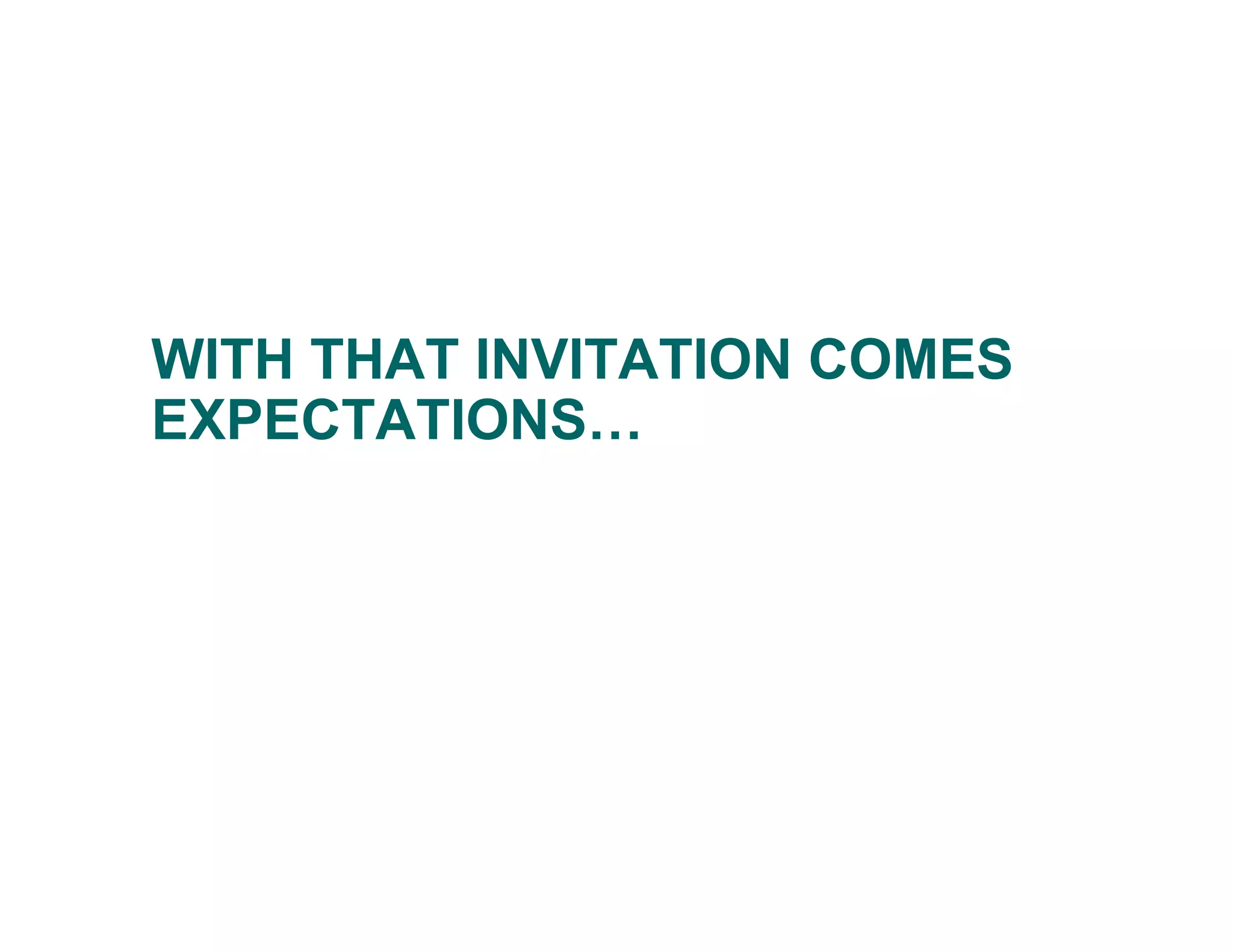 WITH THAT INVITATION COMES
EXPECTATIONS…
 