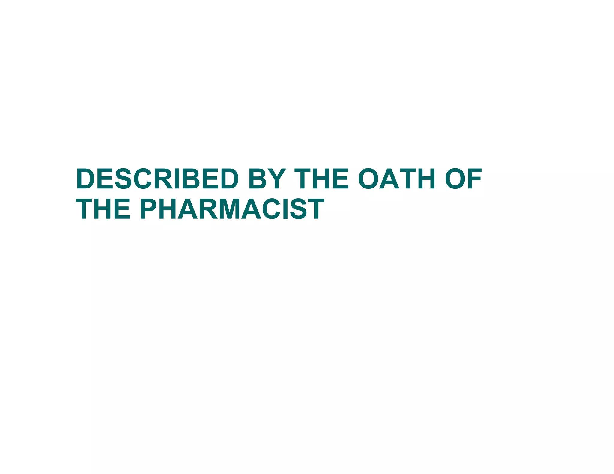 DESCRIBED BY THE OATH OF
THE PHARMACIST
 