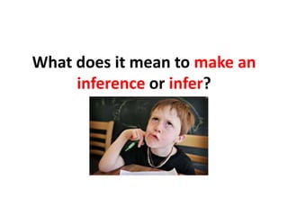 What does it mean to make an
inference or infer?
 