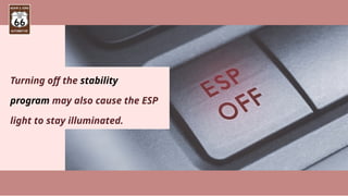 Turning off the stability
program may also cause the ESP
light to stay illuminated.
 