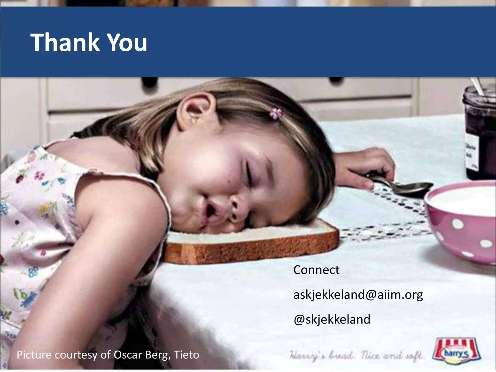 Thank You




                                        Connect
                                        askjekkeland@aiim.org
                                        @skjekkeland

Picture courtesy of Oscar Berg, Tieto
 