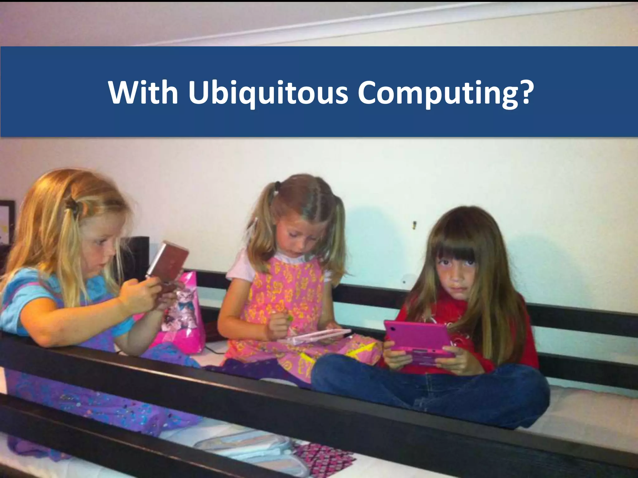 With Ubiquitous Computing?
 