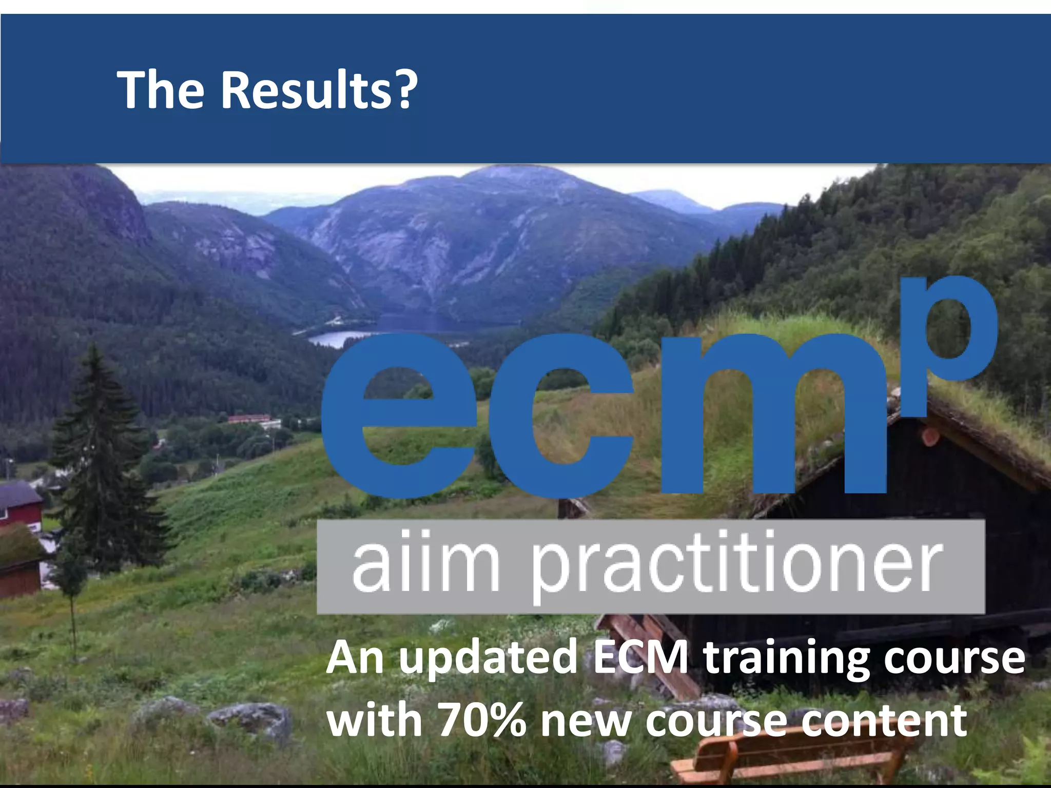 The Results?




        An updated ECM training course
        with 70% new course content
 
